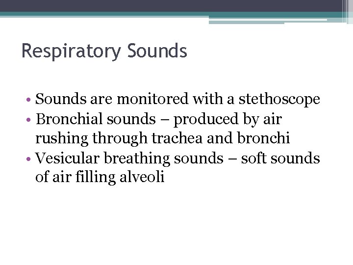 Respiratory Sounds • Sounds are monitored with a stethoscope • Bronchial sounds – produced