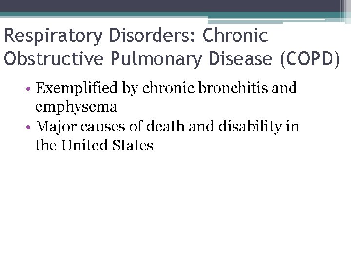 Respiratory Disorders: Chronic Obstructive Pulmonary Disease (COPD) • Exemplified by chronic bronchitis and emphysema