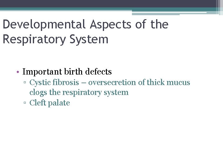 Developmental Aspects of the Respiratory System • Important birth defects ▫ Cystic fibrosis –