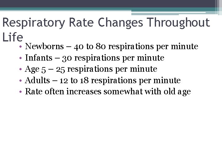 Respiratory Rate Changes Throughout Life • • • Newborns – 40 to 80 respirations