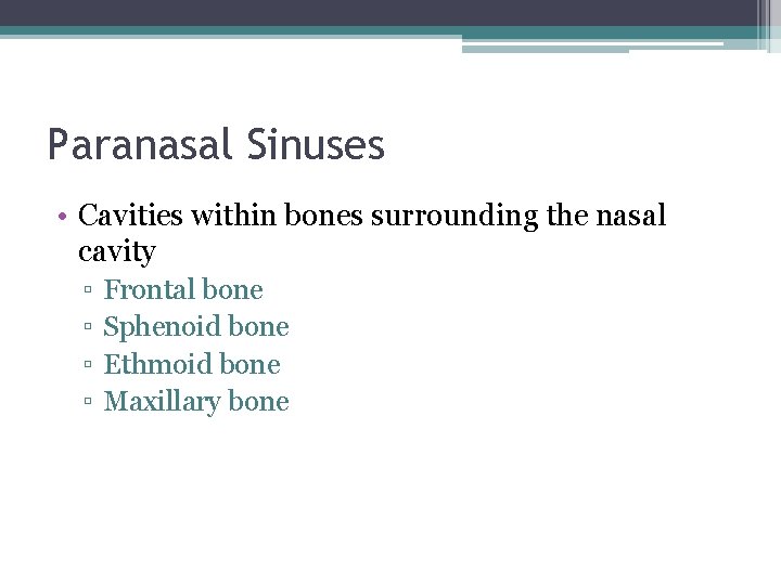 Paranasal Sinuses • Cavities within bones surrounding the nasal cavity ▫ ▫ Frontal bone