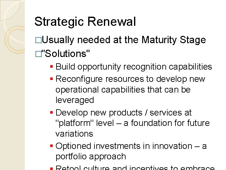 Strategic Renewal �Usually needed at the Maturity Stage �"Solutions" § Build opportunity recognition capabilities