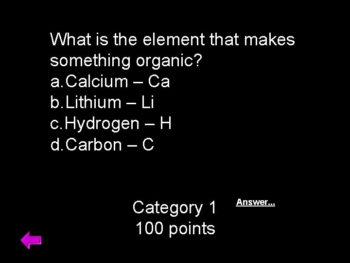 What is the element that makes something organic? a. Calcium – Ca b. Lithium