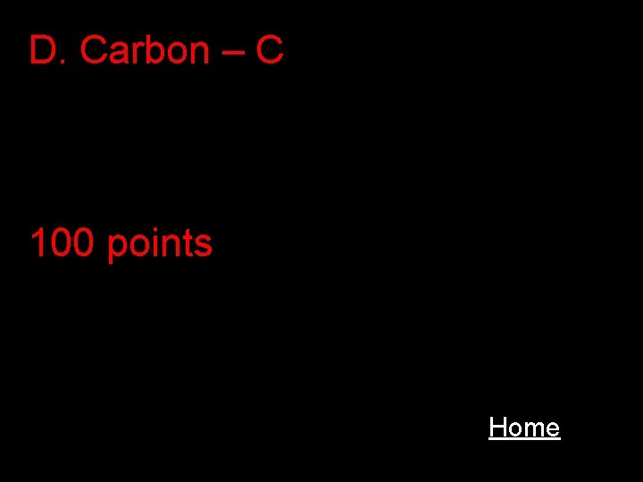D. Carbon – C 100 points Home 