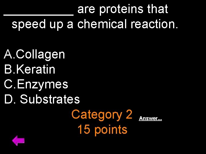 _____ are proteins that speed up a chemical reaction. A. Collagen B. Keratin C.