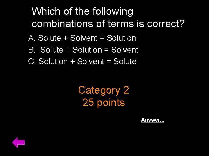 Which of the following combinations of terms is correct? A. Solute + Solvent =