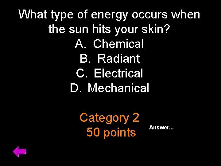 What type of energy occurs when the sun hits your skin? A. Chemical B.