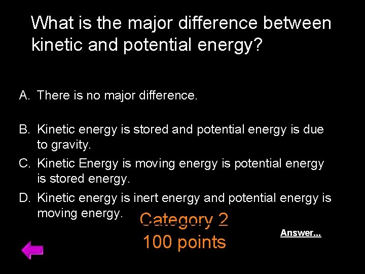 What is the major difference between kinetic and potential energy? A. There is no