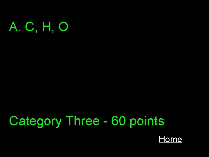 A. C, H, O Category Three - 60 points Home 