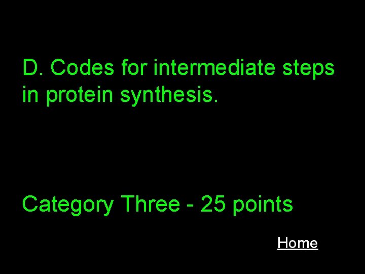 D. Codes for intermediate steps in protein synthesis. Category Three - 25 points Home