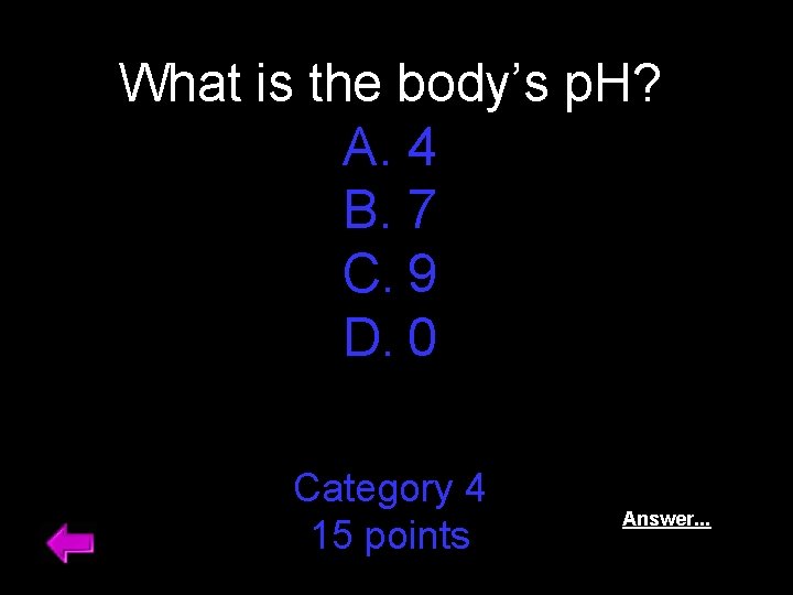 What is the body’s p. H? A. 4 B. 7 C. 9 D. 0