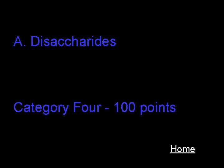 A. Disaccharides Category Four - 100 points Home 