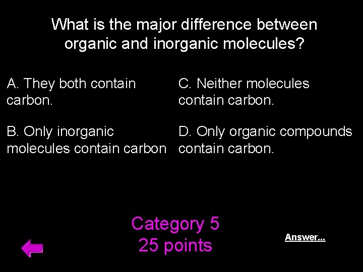 What is the major difference between organic and inorganic molecules? A. They both contain