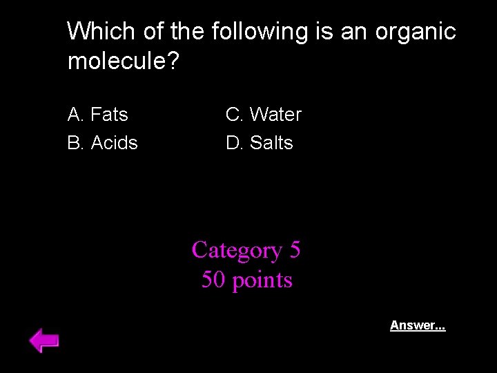 Which of the following is an organic molecule? A. Fats B. Acids C. Water