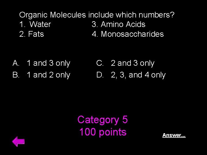 Organic Molecules include which numbers? 1. Water 3. Amino Acids 2. Fats 4. Monosaccharides