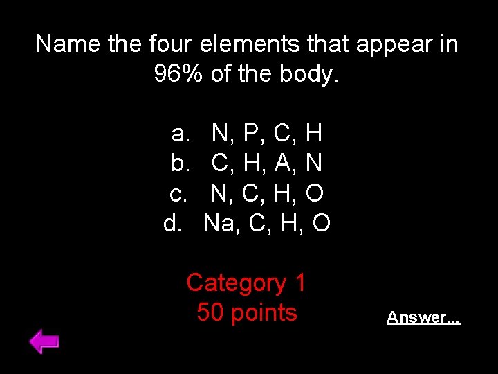 Name the four elements that appear in 96% of the body. a. b. c.
