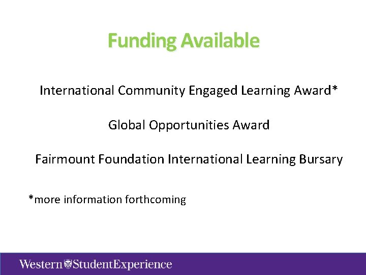 Funding Available International Community Engaged Learning Award* Global Opportunities Award Fairmount Foundation International Learning