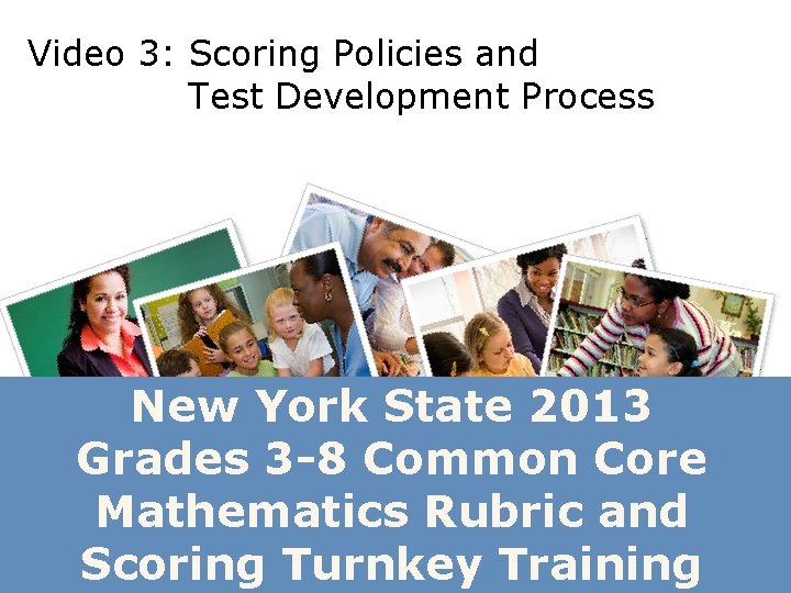 Video 3: Scoring Policies and Test Development Process New York State 2013 Grades 3 Video 3: Scoring Policies and Test Development Process New York State 2013 Grades 3