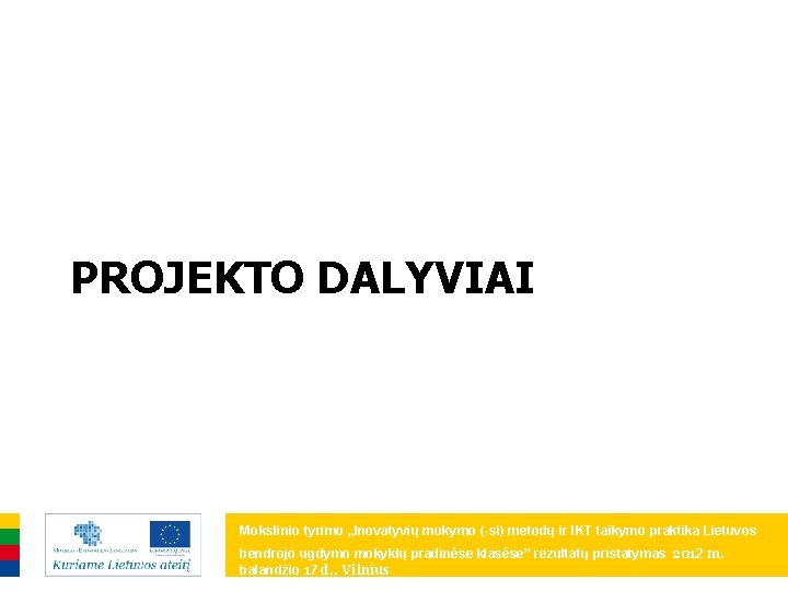 PROJEKTO DALYVIAI Mokslinio tyrimo „Inovatyvių mokymo (-si) metodų ir IKT taikymo praktika Lietuvos bendrojo