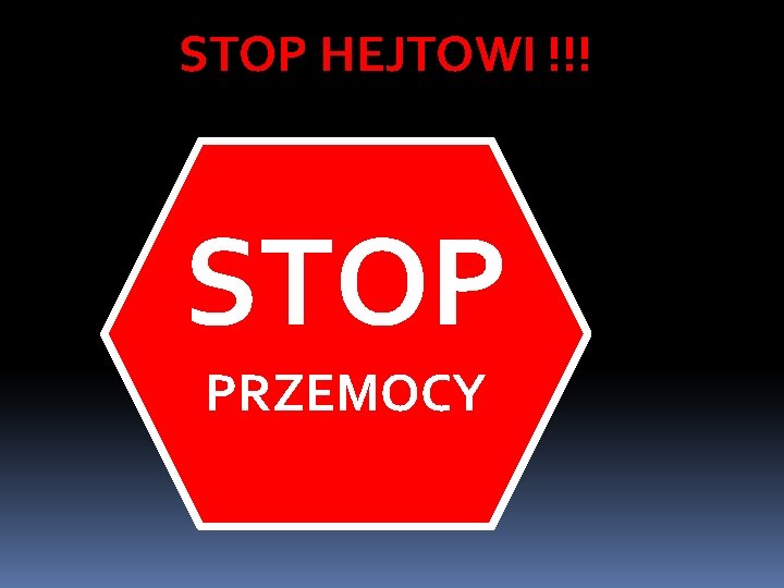 STOP HEJTOWI !!! STOP PRZEMOCY 