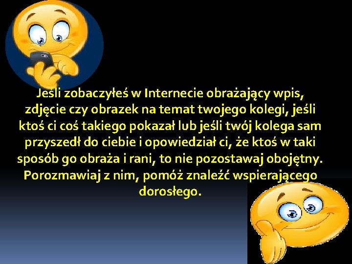 Jeśli zobaczyłeś w Internecie obrażający wpis, zdjęcie czy obrazek na temat twojego kolegi, jeśli