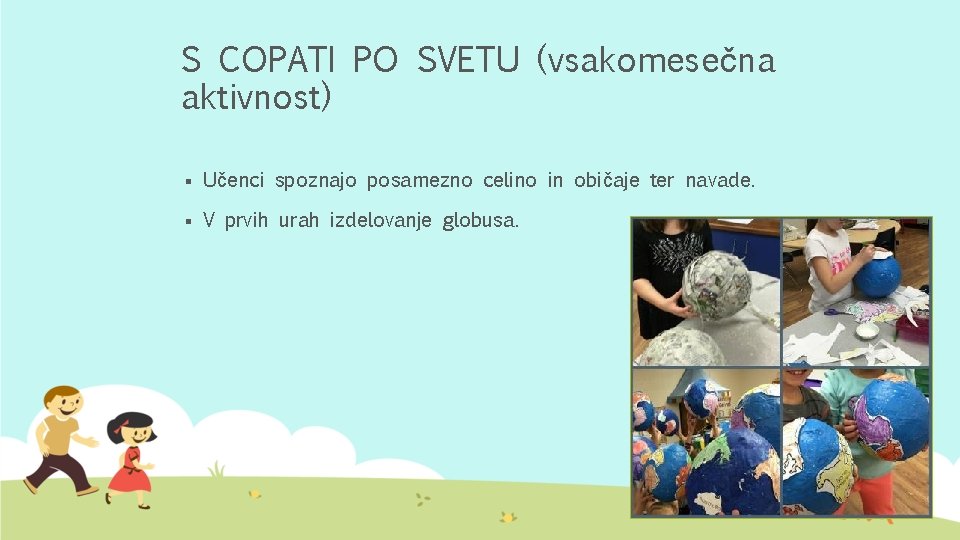 S COPATI PO SVETU (vsakomesečna aktivnost) § Učenci spoznajo posamezno celino in običaje ter