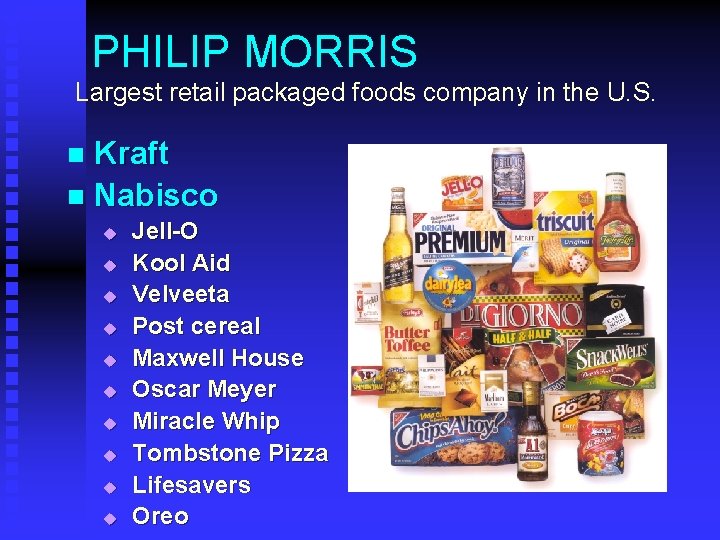 PHILIP MORRIS Largest retail packaged foods company in the U. S. Kraft n Nabisco