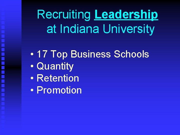 Recruiting Leadership at Indiana University • 17 Top Business Schools • Quantity • Retention