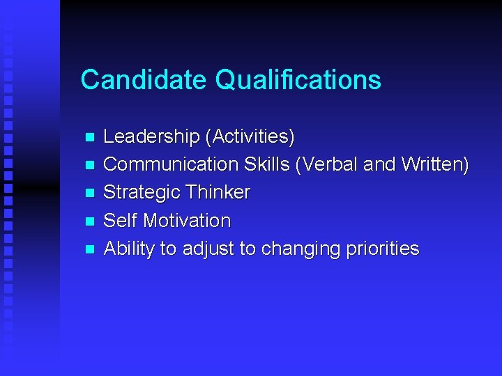 Candidate Qualifications n n n Leadership (Activities) Communication Skills (Verbal and Written) Strategic Thinker