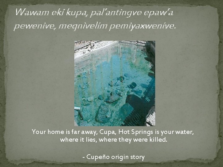 Wawam eki kupa, pal’antingve epaw’a pewenive, meqnivelim pemiyaxwenive. Your home is far away, Cupa,