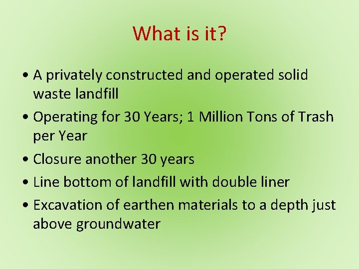 What is it? • A privately constructed and operated solid waste landfill • Operating