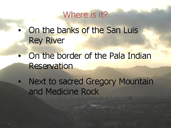 Where is it? • On the banks of the San Luis Rey River •