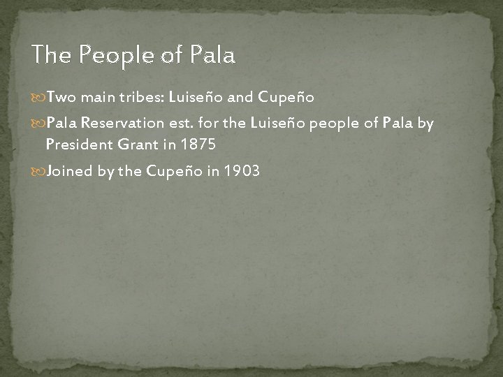 The People of Pala Two main tribes: Luiseño and Cupeño Pala Reservation est. for