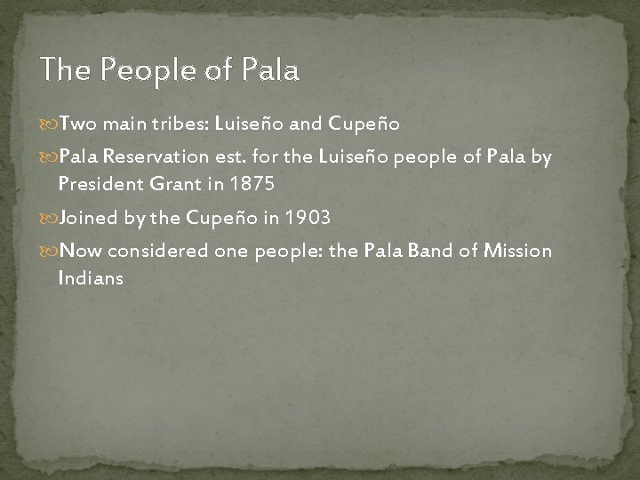 The People of Pala Two main tribes: Luiseño and Cupeño Pala Reservation est. for