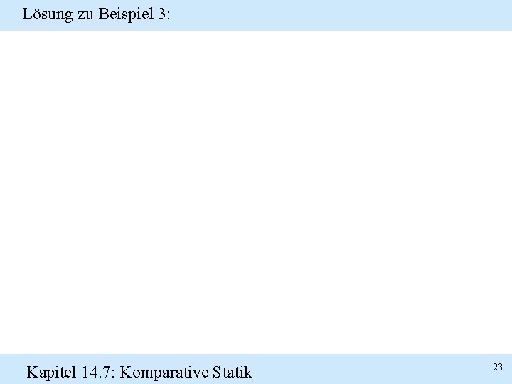 Lösung zu Beispiel 3: Kapitel 14. 7: Komparative Statik 23 