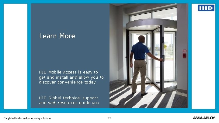 Learn More HID Mobile Access is easy to get and install and allow you