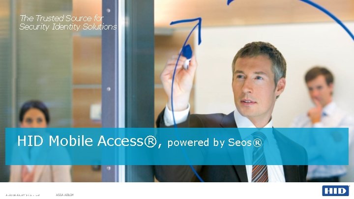 The Trusted Source for Security Identity Solutions HID Mobile Access®, An ASSA ABLOY Group