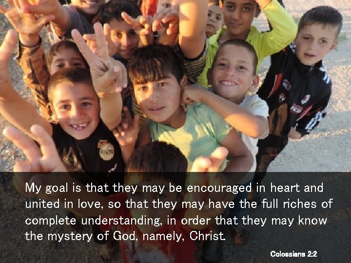My goal is that they may be encouraged in heart and united in love,