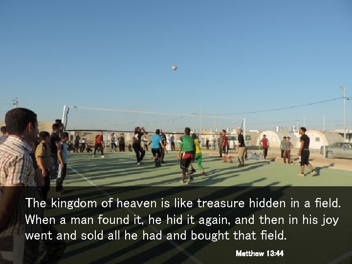 The kingdom of heaven is like treasure hidden in a field. When a man