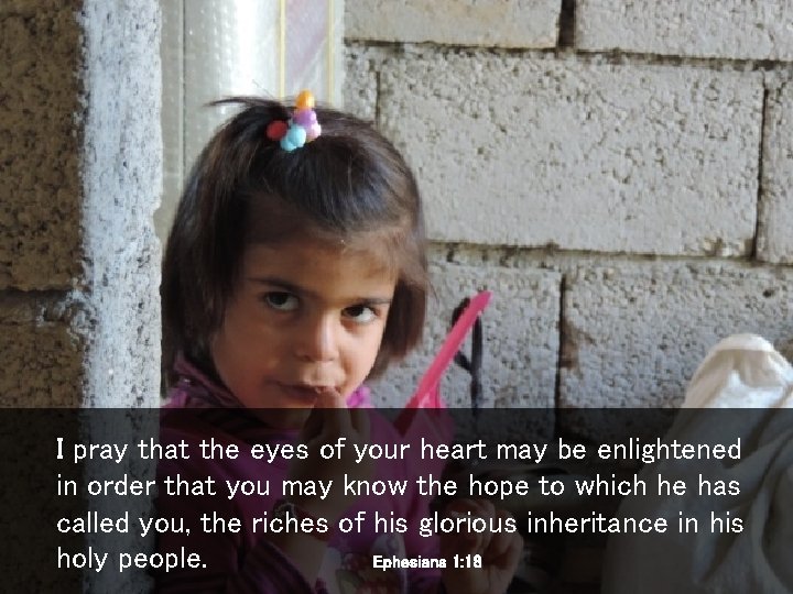 I pray that the eyes of your heart may be enlightened in order that