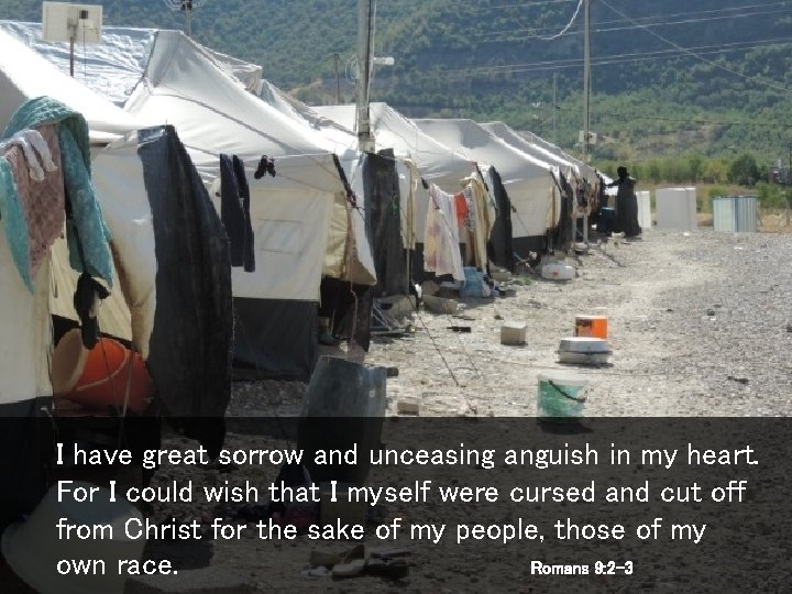 I have great sorrow and unceasing anguish in my heart. For I could wish