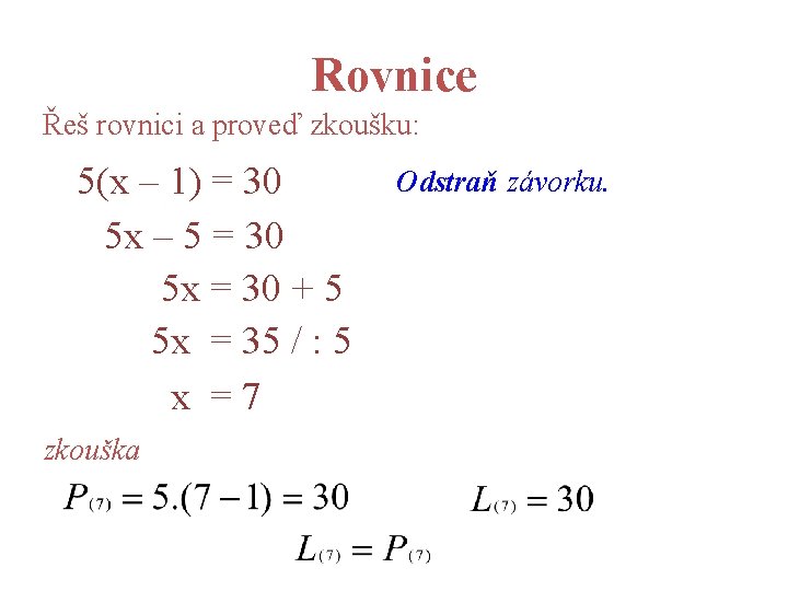 Rovnice Řeš rovnici a proveď zkoušku: 5(x – 1) = 30 5 x –