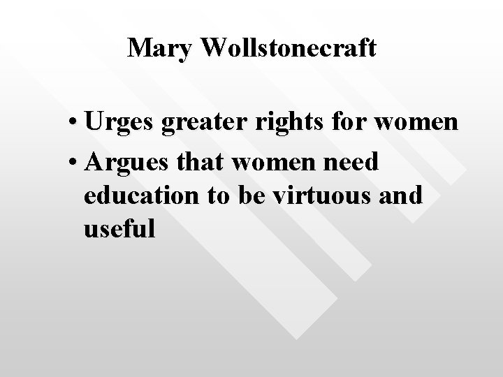 Mary Wollstonecraft • Urges greater rights for women • Argues that women need education