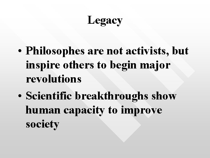 Legacy • Philosophes are not activists, but inspire others to begin major revolutions •