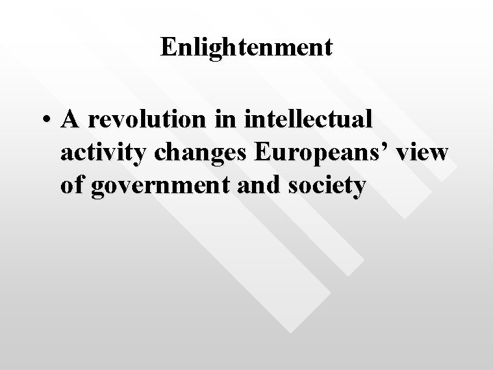 Enlightenment • A revolution in intellectual activity changes Europeans’ view of government and society