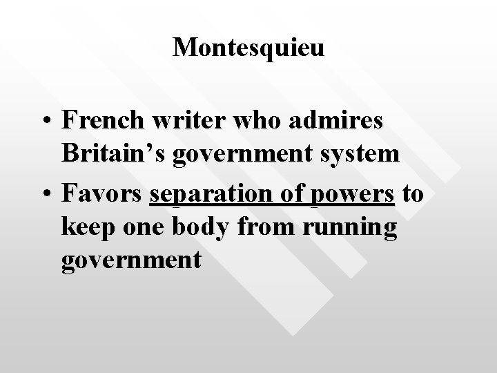 Montesquieu • French writer who admires Britain’s government system • Favors separation of powers