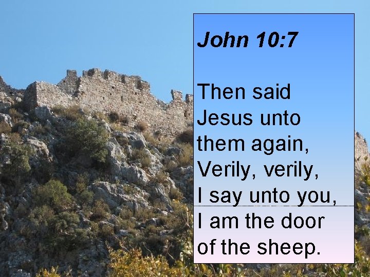 John 10: 7 Then said Jesus unto them again, Verily, verily, I say unto John 10: 7 Then said Jesus unto them again, Verily, verily, I say unto