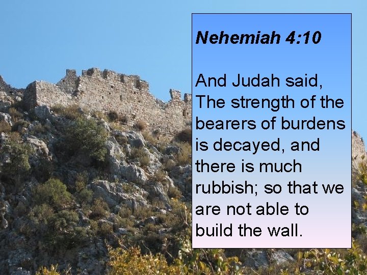 Nehemiah 4: 10 And Judah said, The strength of the bearers of burdens is Nehemiah 4: 10 And Judah said, The strength of the bearers of burdens is