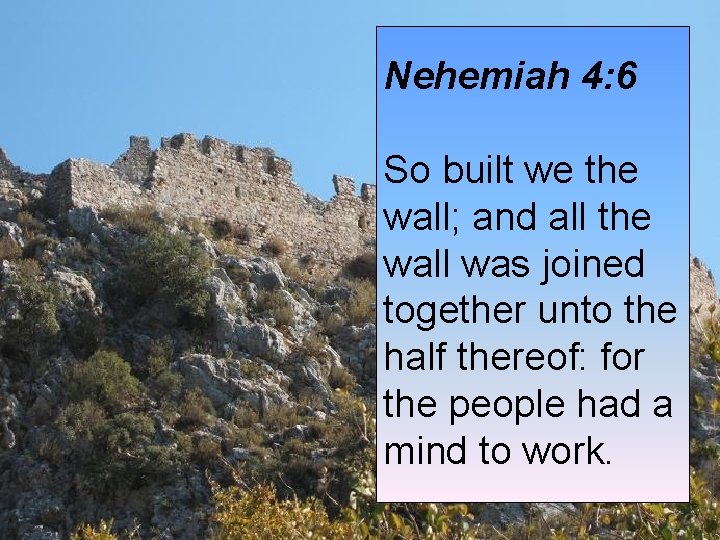 Nehemiah 4: 6 So built we the wall; and all the wall was joined Nehemiah 4: 6 So built we the wall; and all the wall was joined