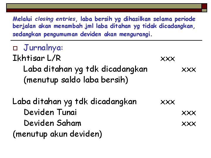 Melalui closing entries, laba bersih yg dihasilkan selama periode berjalan akan menambah jml laba